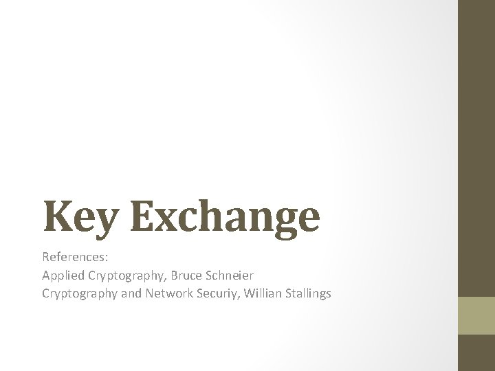 Key Exchange References: Applied Cryptography, Bruce Schneier Cryptography and Network Securiy, Willian Stallings 