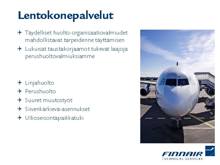 Lentokonepalvelut Q Täydelliset huolto-organisaatiovalmiudet mahdollistavat tarpeidenne täyttämisen Q Lukuisat taustakorjaamot tukevat laajoja perushuoltovalmiuksiamme Q