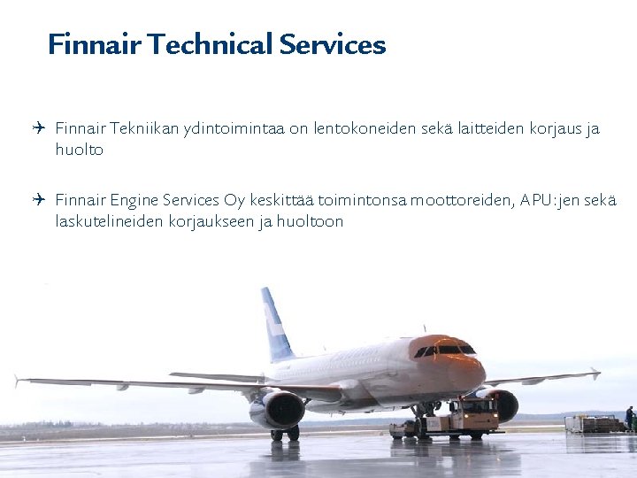 Finnair Technical Services Q Finnair Tekniikan ydintoimintaa on lentokoneiden sekä laitteiden korjaus ja huolto