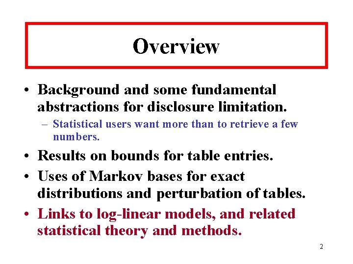 Overview • Background and some fundamental abstractions for disclosure limitation. – Statistical users want