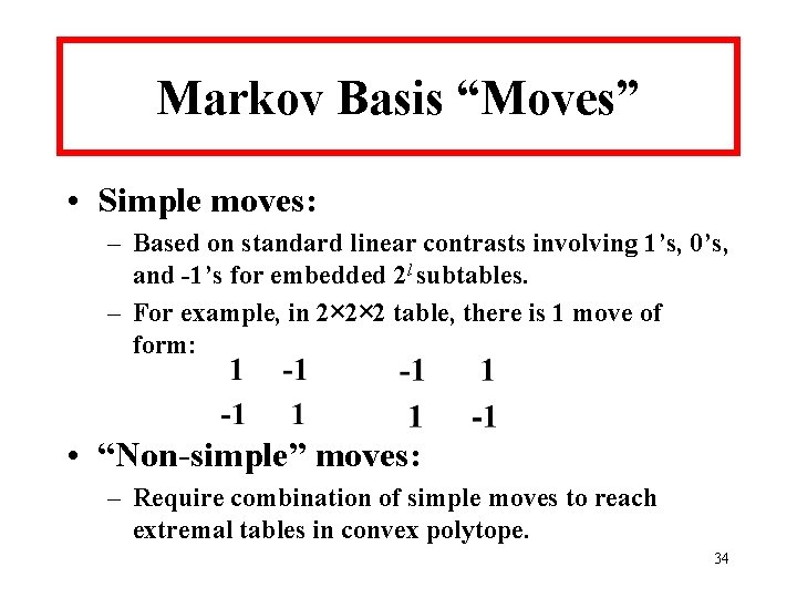 Markov Basis “Moves” • Simple moves: – Based on standard linear contrasts involving 1’s,