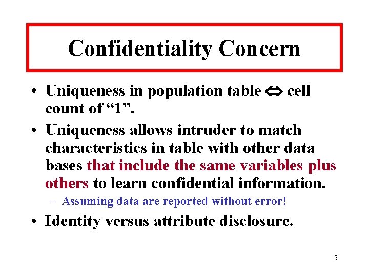 Confidentiality Concern • Uniqueness in population table cell count of “ 1”. • Uniqueness