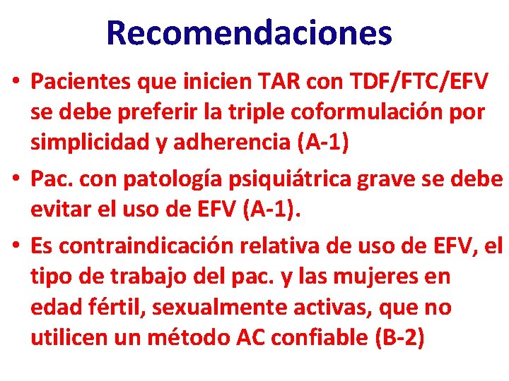 Recomendaciones • Pacientes que inicien TAR con TDF/FTC/EFV se debe preferir la triple coformulación Recomendaciones • Pacientes que inicien TAR con TDF/FTC/EFV se debe preferir la triple coformulación