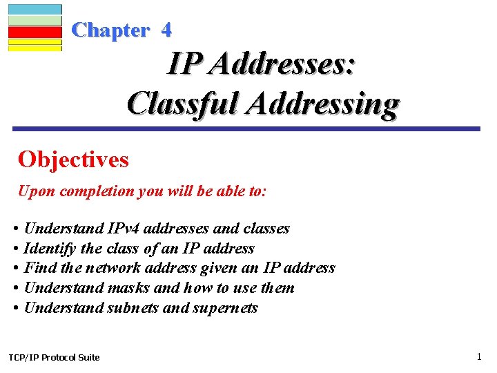 Chapter 4 IP Addresses: Classful Addressing Objectives Upon completion you will be able to:
