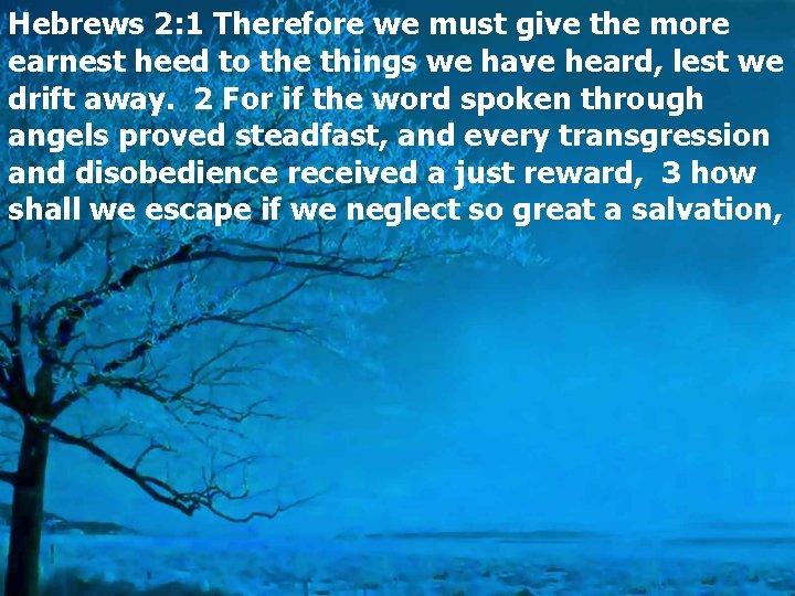 Hebrews 2: 1 Therefore we must give the more earnest heed to the things