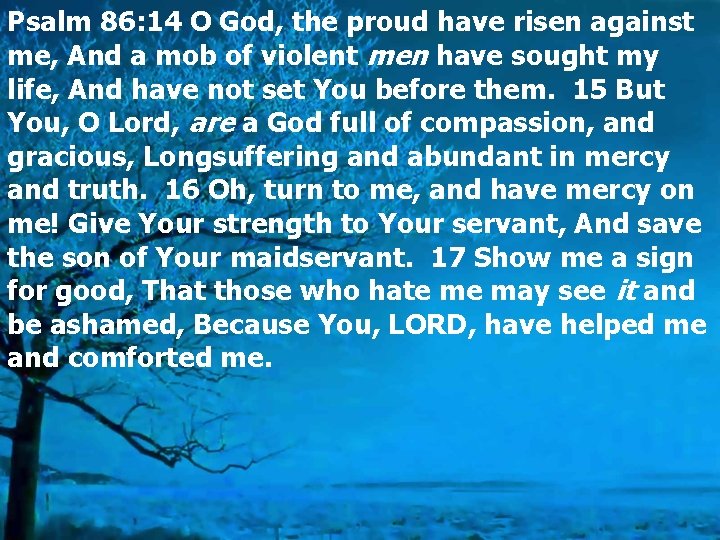 Psalm 86: 14 O God, the proud have risen against me, And a mob