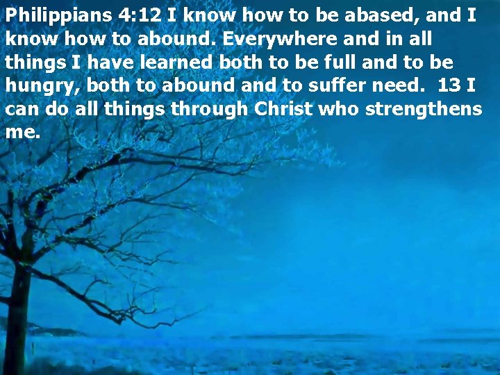 Philippians 4: 12 I know how to be abased, and I know how to