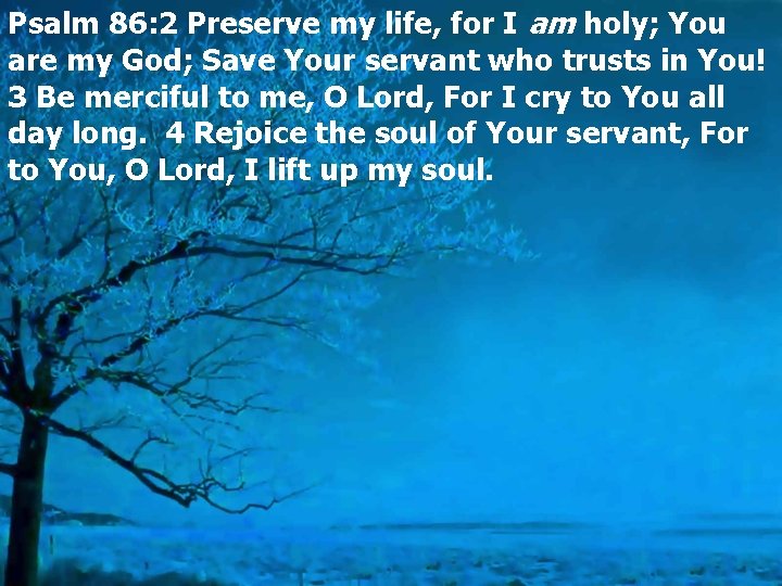 Psalm 86: 2 Preserve my life, for I am holy; You are my God;