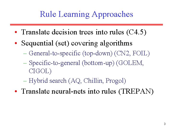 Rule Learning Approaches • Translate decision trees into rules (C 4. 5) • Sequential