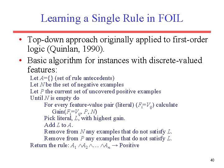 Learning a Single Rule in FOIL • Top-down approach originally applied to first-order logic
