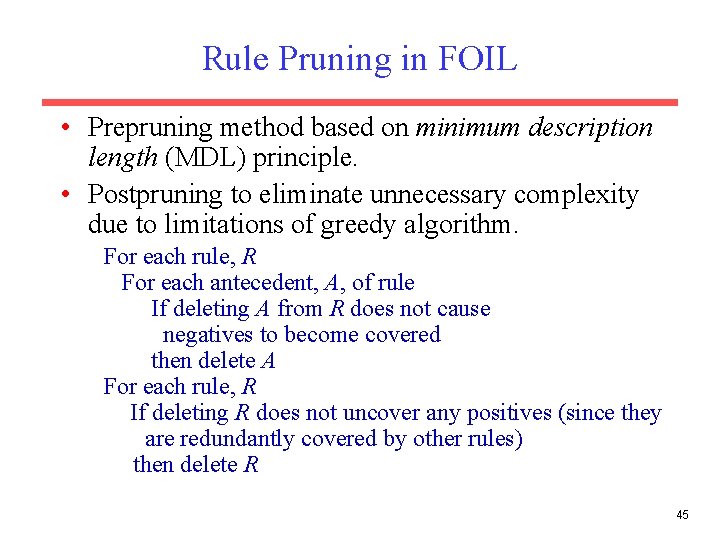 Rule Pruning in FOIL • Prepruning method based on minimum description length (MDL) principle.