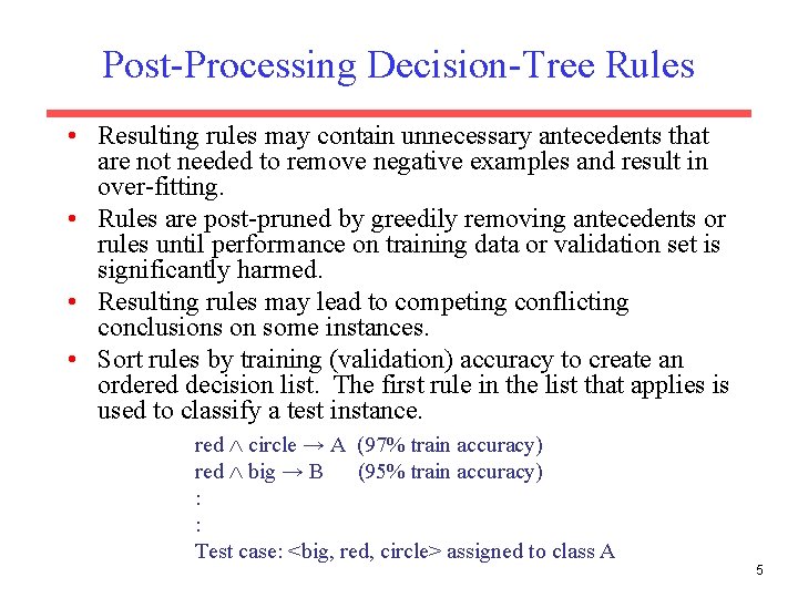 Post-Processing Decision-Tree Rules • Resulting rules may contain unnecessary antecedents that are not needed