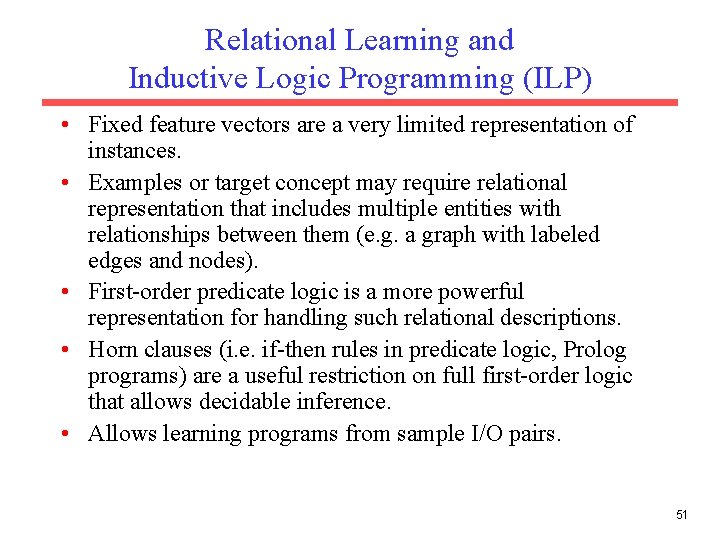 Relational Learning and Inductive Logic Programming (ILP) • Fixed feature vectors are a very