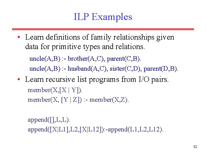 ILP Examples • Learn definitions of family relationships given data for primitive types and