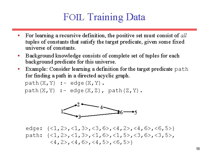 FOIL Training Data • For learning a recursive definition, the positive set must consist