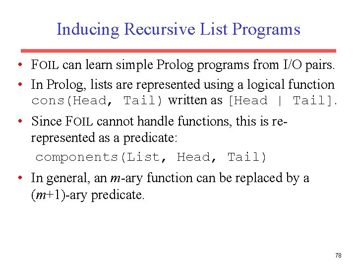 Inducing Recursive List Programs • FOIL can learn simple Prolog programs from I/O pairs.