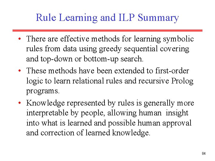 Rule Learning and ILP Summary • There are effective methods for learning symbolic rules