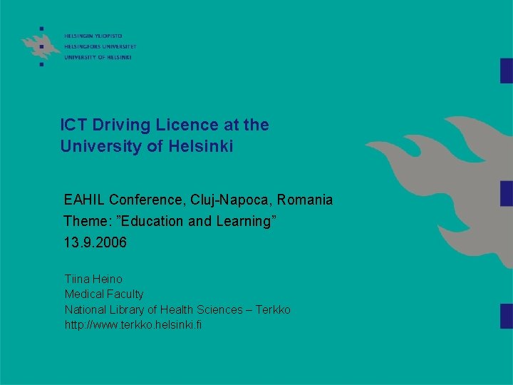 ICT Driving Licence at the University of Helsinki EAHIL Conference, Cluj-Napoca, Romania Theme: ”Education ICT Driving Licence at the University of Helsinki EAHIL Conference, Cluj-Napoca, Romania Theme: ”Education