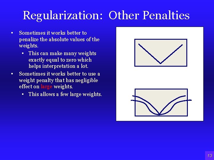 Regularization: Other Penalties • Sometimes it works better to • penalize the absolute values Regularization: Other Penalties • Sometimes it works better to • penalize the absolute values