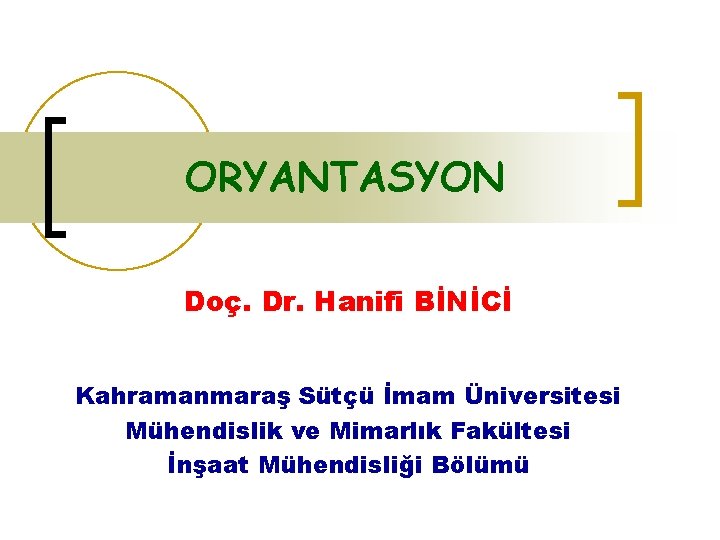 ORYANTASYON Doç. Dr. Hanifi BİNİCİ Kahramanmaraş Sütçü İmam Üniversitesi Mühendislik ve Mimarlık Fakültesi İnşaat