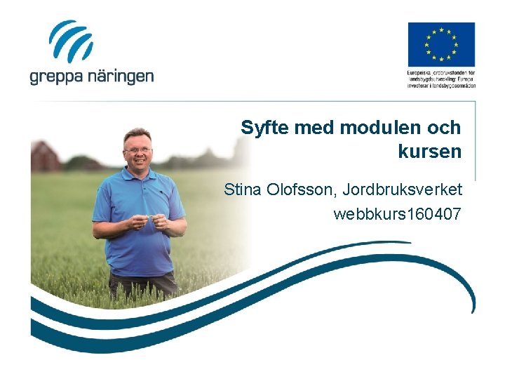 Syfte med modulen och kursen Stina Olofsson, Jordbruksverket webbkurs 160407 