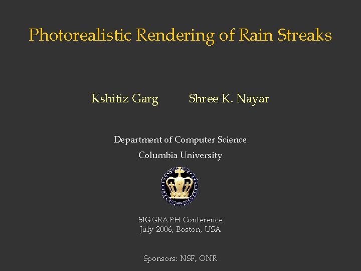 Photorealistic Rendering of Rain Streaks Kshitiz Garg Shree K. Nayar Department of Computer Science