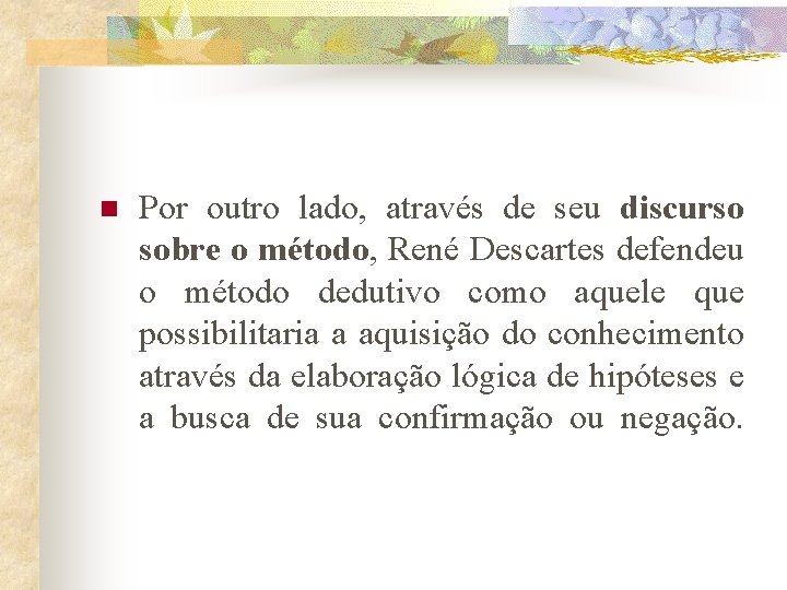 n Por outro lado, através de seu discurso sobre o método, René Descartes defendeu