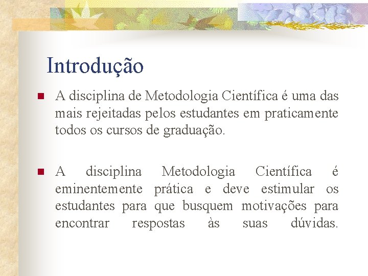 Introdução n A disciplina de Metodologia Científica é uma das mais rejeitadas pelos estudantes