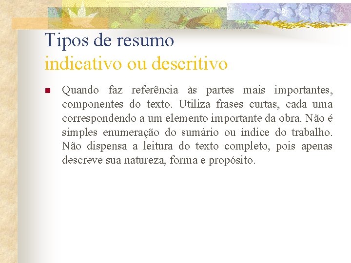 Tipos de resumo indicativo ou descritivo n Quando faz referência às partes mais importantes,