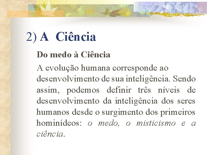 2) A Ciência Do medo à Ciência A evolução humana corresponde ao desenvolvimento de