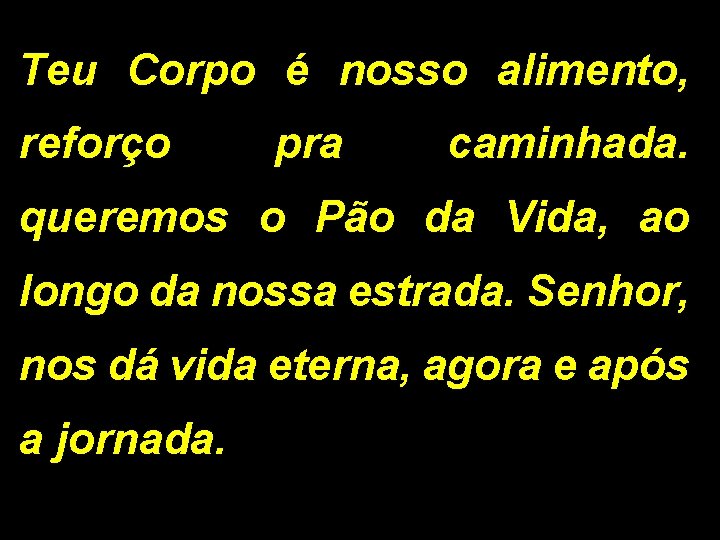 Teu Corpo é nosso alimento, reforço pra caminhada. queremos o Pão da Vida, ao