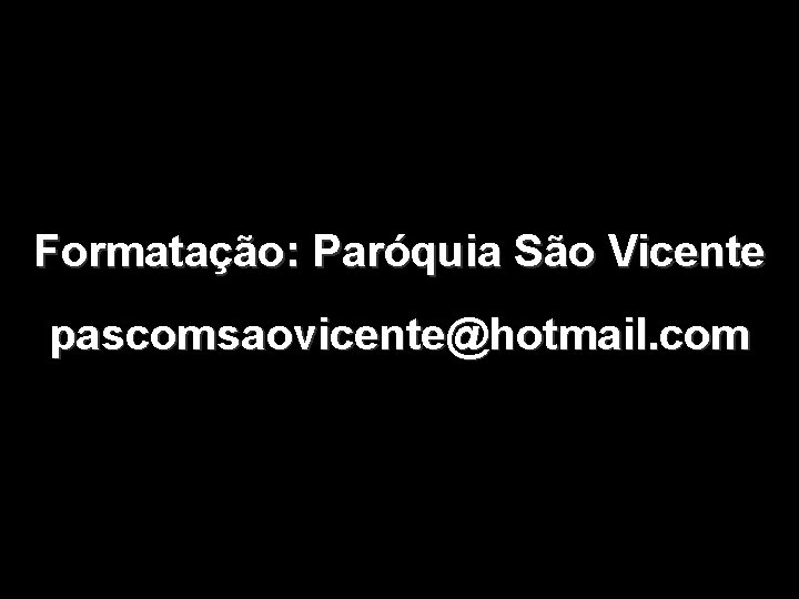 Formatação: Paróquia São Vicente pascomsaovicente@hotmail. com 