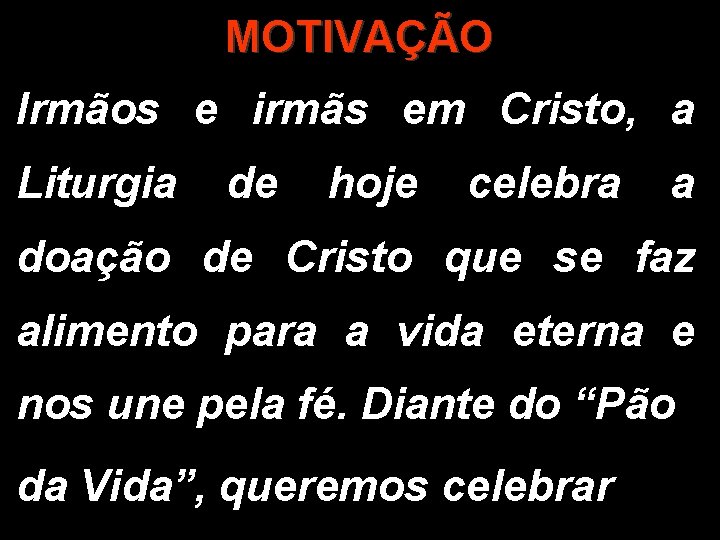 MOTIVAÇÃO Irmãos e irmãs em Cristo, a Liturgia de hoje celebra a doação de