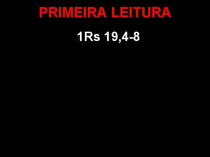 PRIMEIRA LEITURA 1 Rs 19, 4 -8 