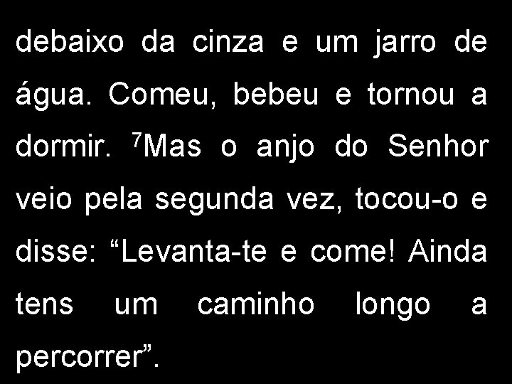 debaixo da cinza e um jarro de água. Comeu, bebeu e tornou a dormir.