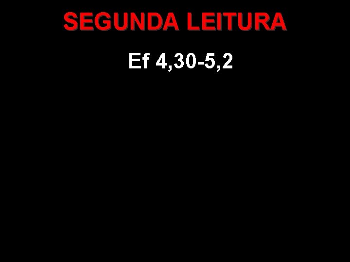 SEGUNDA LEITURA Ef 4, 30 -5, 2 