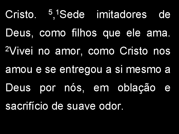 Cristo. 5, 1 Sede imitadores de Deus, como filhos que ele ama. 2 Vivei