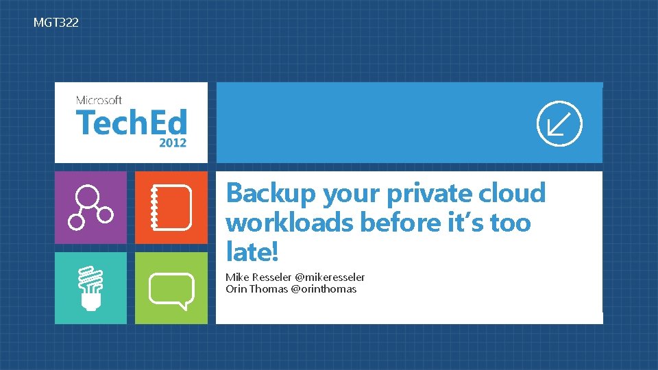 MGT 322 Backup your private cloud workloads before it’s too late! Mike Resseler @mikeresseler