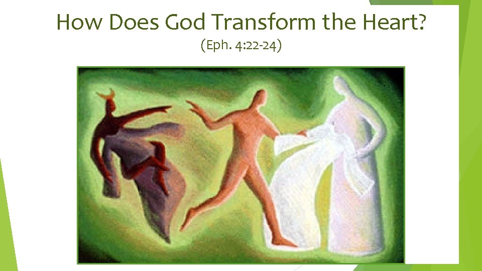 How Does God Transform the Heart? (Eph. 4: 22 -24) 