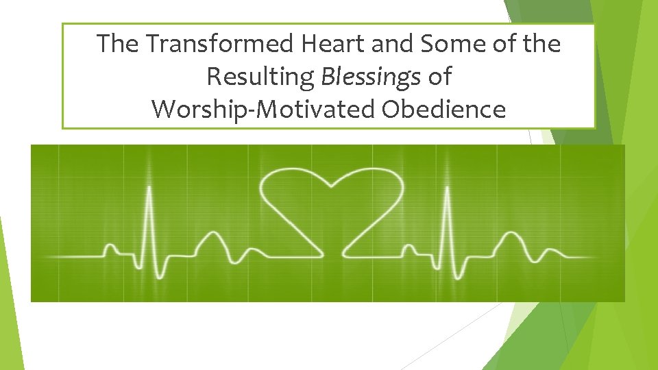 The Transformed Heart and Some of the Resulting Blessings of Worship-Motivated Obedience 