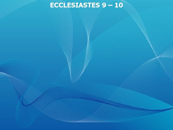 ECCLESIASTES 9 – 10 