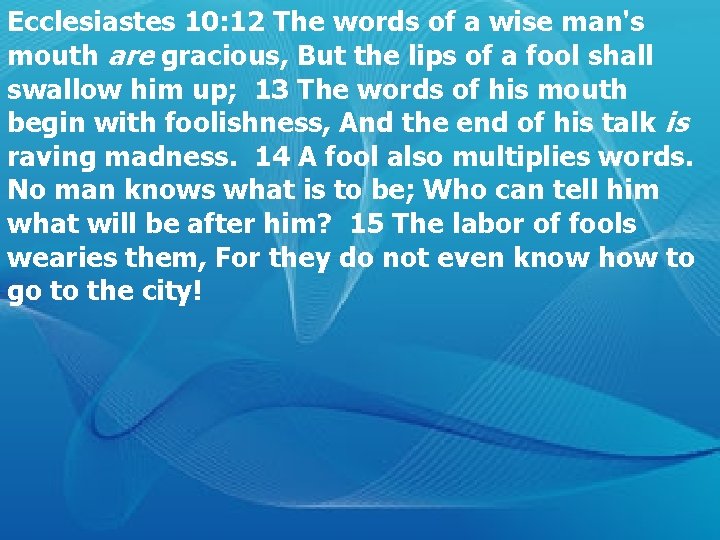 Ecclesiastes 10: 12 The words of a wise man's mouth are gracious, But the