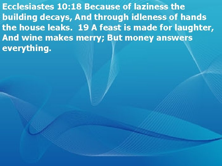 Ecclesiastes 10: 18 Because of laziness the building decays, And through idleness of hands