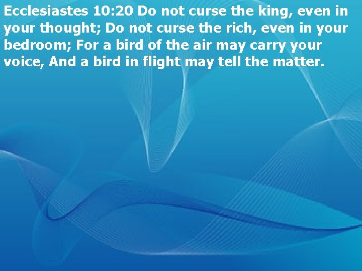 Ecclesiastes 10: 20 Do not curse the king, even in your thought; Do not