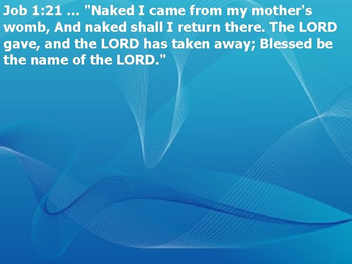 Job 1: 21 … "Naked I came from my mother's womb, And naked shall