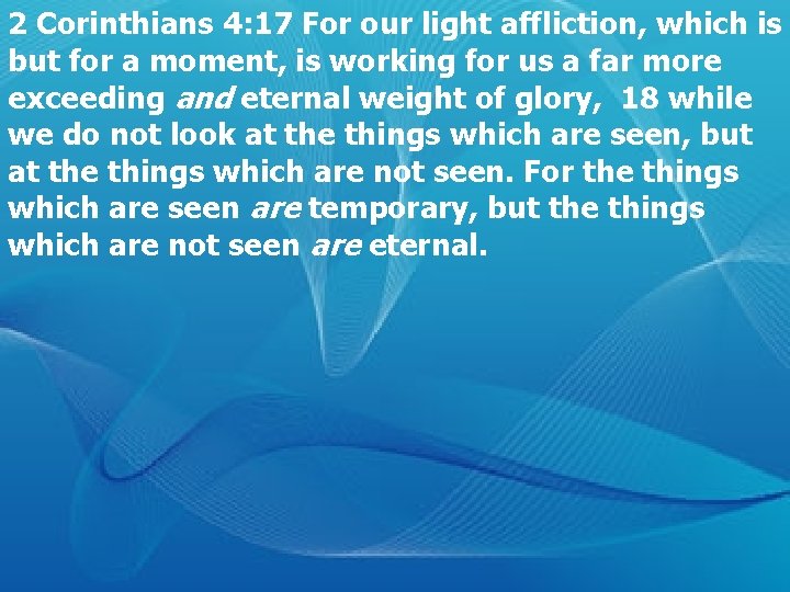 2 Corinthians 4: 17 For our light affliction, which is but for a moment,