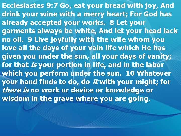 Ecclesiastes 9: 7 Go, eat your bread with joy, And drink your wine with