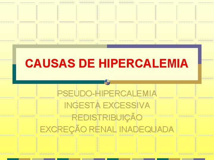 CAUSAS DE HIPERCALEMIA PSEUDO-HIPERCALEMIA INGESTA EXCESSIVA REDISTRIBUIÇÃO EXCREÇÃO RENAL INADEQUADA CAUSAS DE HIPERCALEMIA PSEUDO-HIPERCALEMIA INGESTA EXCESSIVA REDISTRIBUIÇÃO EXCREÇÃO RENAL INADEQUADA