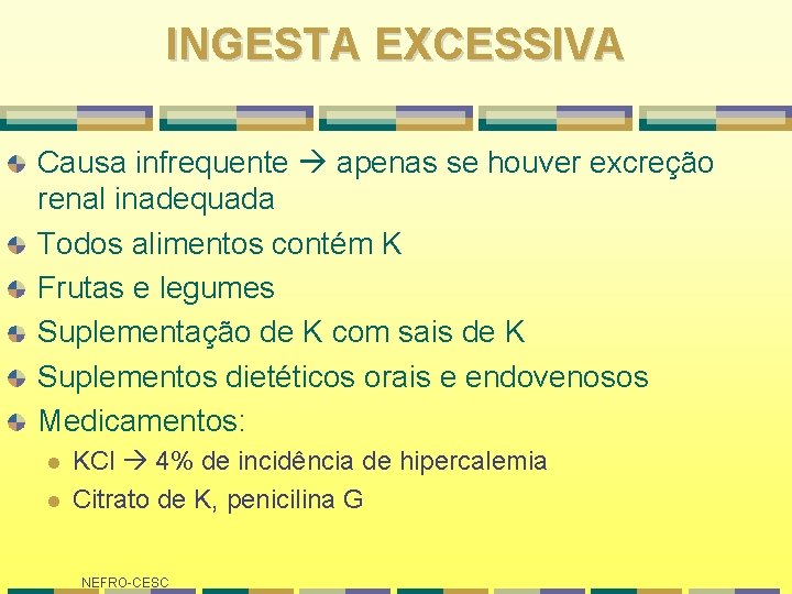 INGESTA EXCESSIVA Causa infrequente apenas se houver excreção renal inadequada Todos alimentos contém K INGESTA EXCESSIVA Causa infrequente apenas se houver excreção renal inadequada Todos alimentos contém K