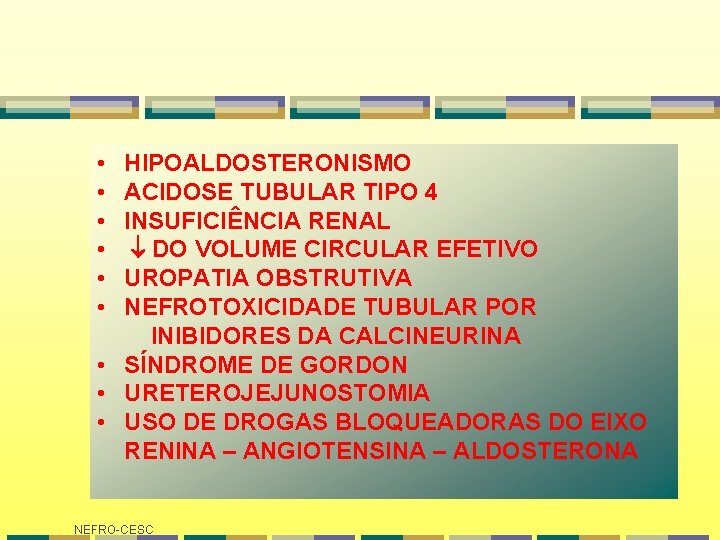 • • • HIPOALDOSTERONISMO ACIDOSE TUBULAR TIPO 4 INSUFICIÊNCIA RENAL DO VOLUME CIRCULAR • • • HIPOALDOSTERONISMO ACIDOSE TUBULAR TIPO 4 INSUFICIÊNCIA RENAL DO VOLUME CIRCULAR